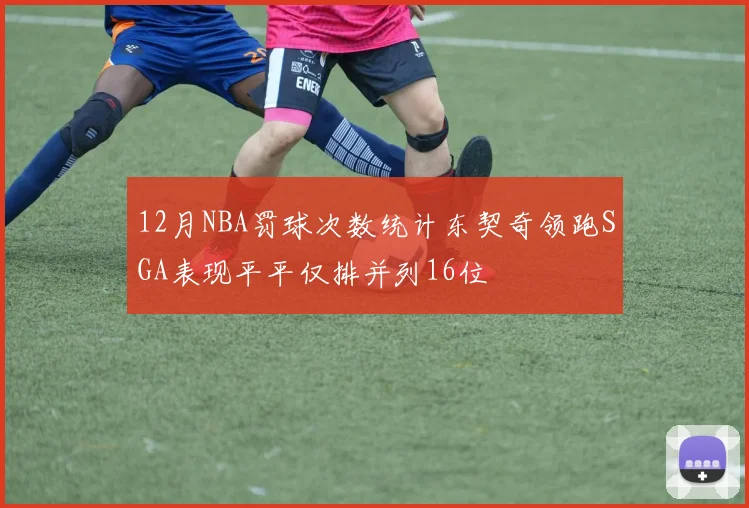 12月NBA罚球次数统计东契奇领跑SGA表现平平仅排并列16位