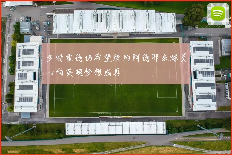 多特蒙德仍希望续约阿德耶米球员心向英超梦想成真