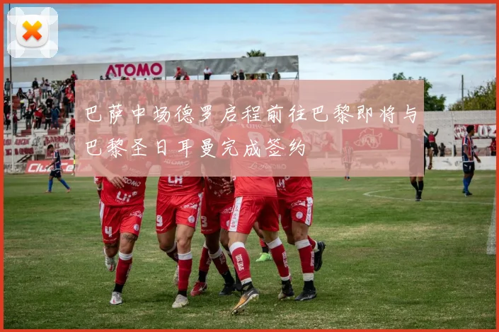 巴萨中场德罗启程前往巴黎即将与巴黎圣日耳曼完成签约